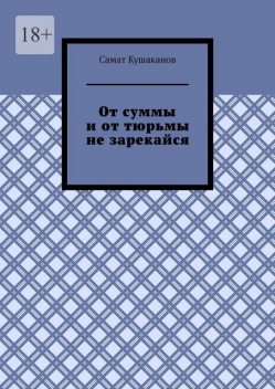От суммы и от тюрьмы не зарекайся, Самат Кушаканов