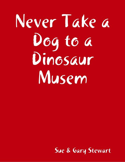 Never Take a Dog to a Dinosaur Musem, Sue Stewart, Gary Stewart