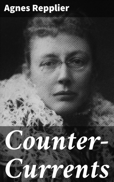 Counter-Currents, Agnes Repplier