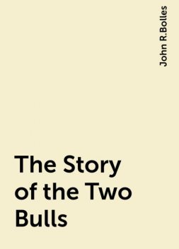 The Story of the Two Bulls, John R.Bolles