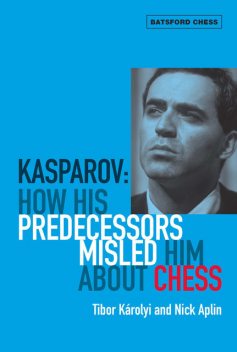Kasparov: How His Predecessors Misled Him About Chess, Tibor Karolyi