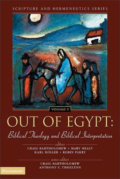 Out of Egypt: Biblical Theology and Biblical Interpretation, Craig Bartholomew, Mary Healy, Karl Möller, Robin Parry