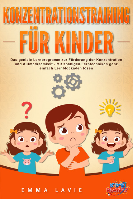 Konzentrationstraining für Kinder – Der praxisnahe Leitfaden inkl. genialer Übungen: Wie Sie die Blockaden Ihres Kindes ganz einfach lösen und die Aufmerksamkeit & Konzentration optimal fördern, Emma Lavie