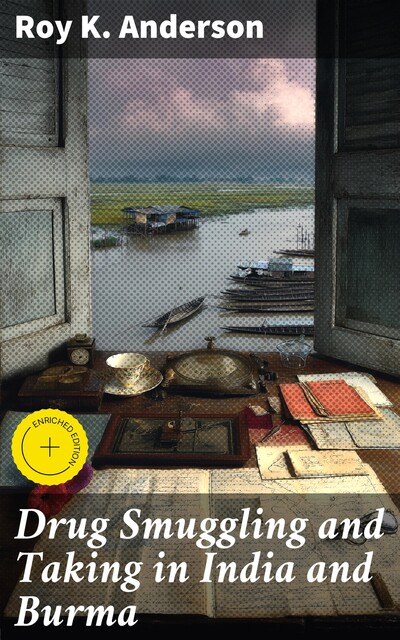 Drug Smuggling and Taking in India and Burma, Roy K. Anderson