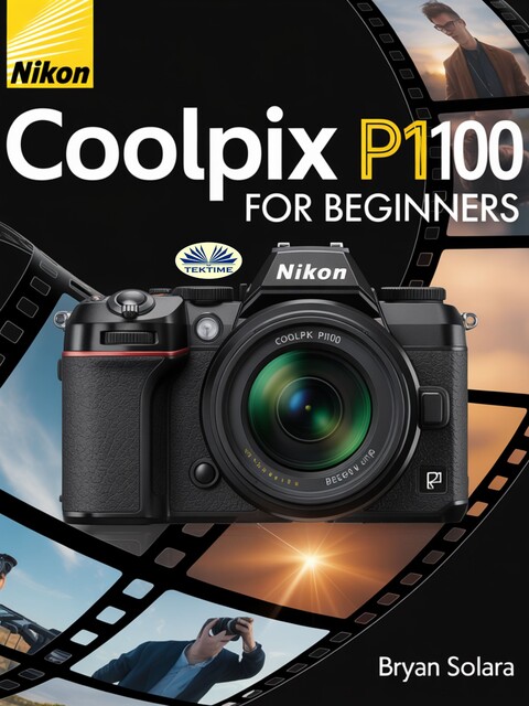 Nikon Coolpix P1100 For Beginners-Master Photography, Videography, Techniques, And Creativity For Stunning Visual Storytelling, Bryan Solara