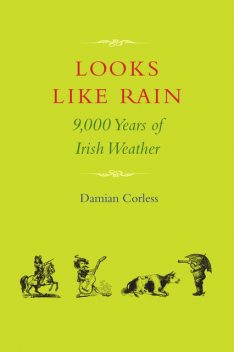 Looks Like Rain: 9,000 Years of Irish Weather, Damian Corless