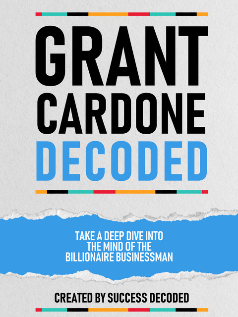 Grant Cardone Decoded, Success Decoded
