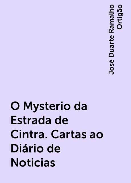 O Mysterio da Estrada de Cintra. Cartas ao Diário de Noticias, José Duarte Ramalho Ortigão