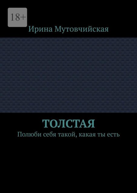 Толстая. Полюби себя такой, какая ты есть, Ирина Мутовчийская
