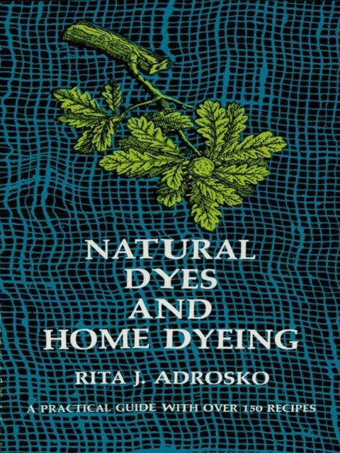Natural Dyes and Home Dyeing, Rita J.Adrosko