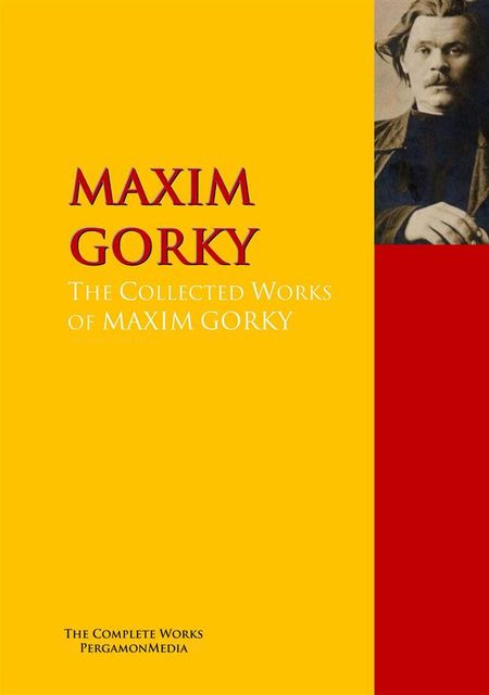 The Collected Works of MAXIM GORKY, Maxim Gorky