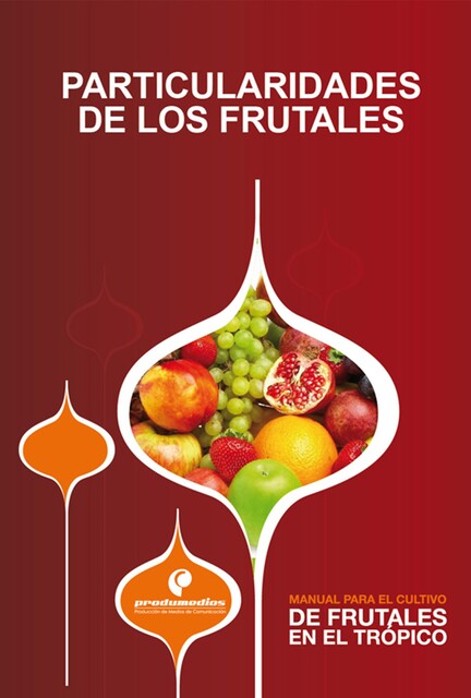 Manual para el cultivo de frutales en el trópico. Particularidades de los frutales, FERNANDO RAMIREZ, Diego Miranda, Gerhard Fischer, Gustavo Ligarreto, Pedro José Almanza Merchán, Fánor Casierra Posada, Homero Mor, Javier Enrique Vélez, Javier Giovanni Álvarez, Javier Orduz Rodríguez, Manuel Iván Gómez, Margarita Perea, Miguel Benavides
