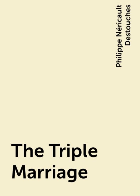 The Triple Marriage, Philippe Néricault Destouches
