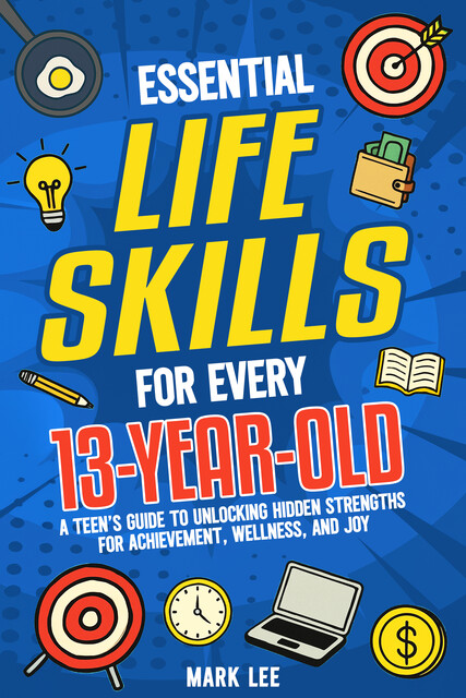 Essential Life Skills for Every 13-Year-Old, Mark Lee