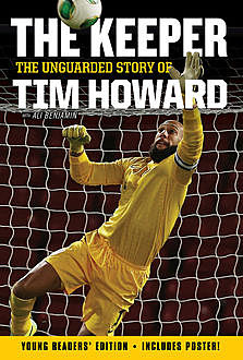 The Keeper: The Unguarded Story of Tim Howard Young Readers' Edition, Tim Howard