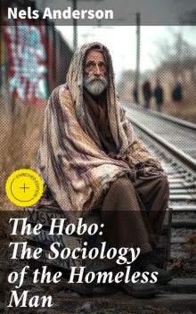 The Hobo: The Sociology of the Homeless Man, Nels Anderson