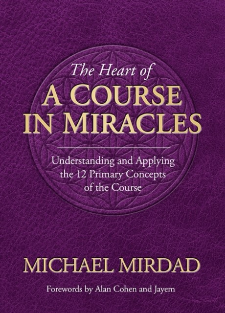 Heart of A Course in Miracles, Michael Mirdad