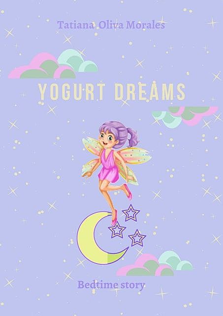 Yogurt dreams. Bedtime story, Tatiana Oliva Morales