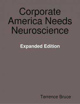 Corporate America Needs Neuroscience Expanded Edition, Terrence Bruce