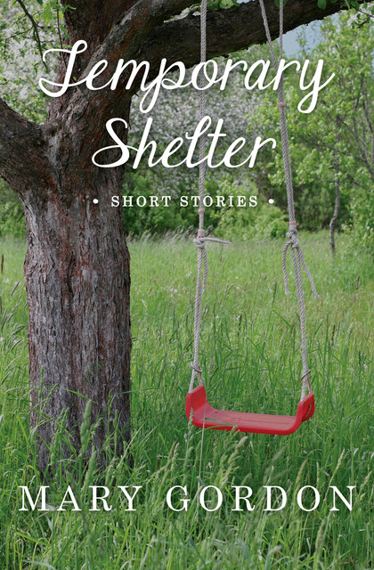 Temporary Shelter, Mary Gordon