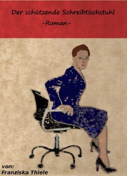 Der schützende Schreibtischstuhl, Franziska Thiele