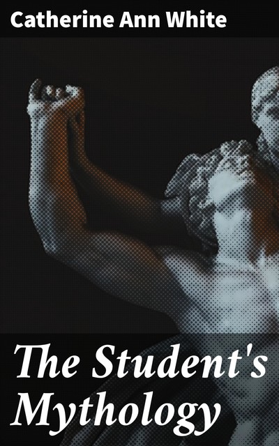 The Student's Mythology, Catherine Ann White