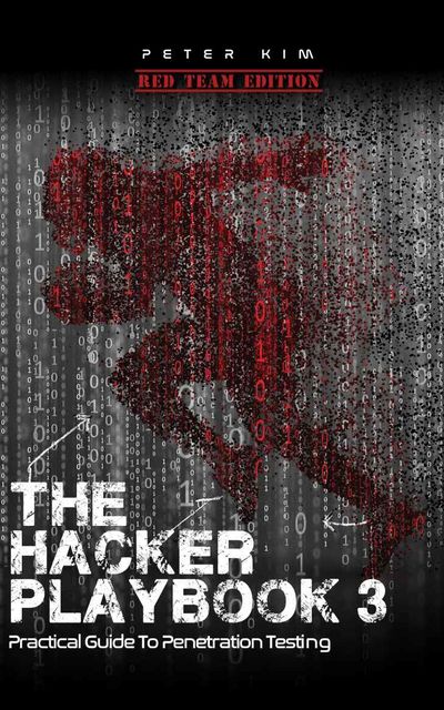 The Hacker Playbook 3: Practical Guide To Penetration Testing, Peter Kim