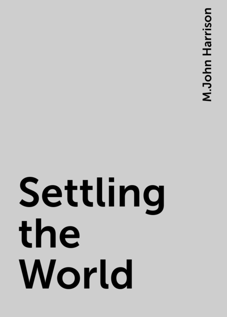 Settling the World, M.John Harrison