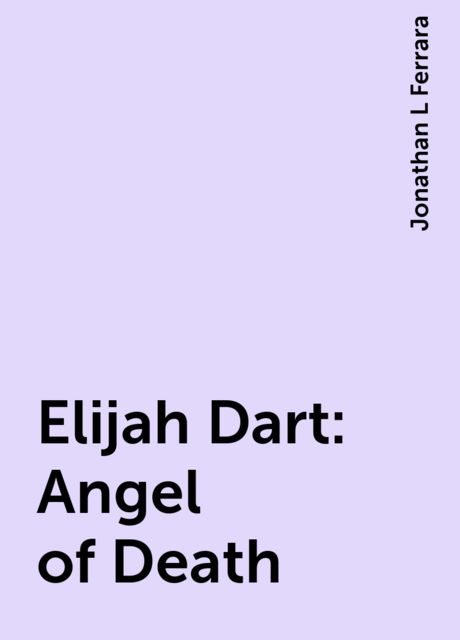 Elijah Dart: Angel of Death, Jonathan L Ferrara
