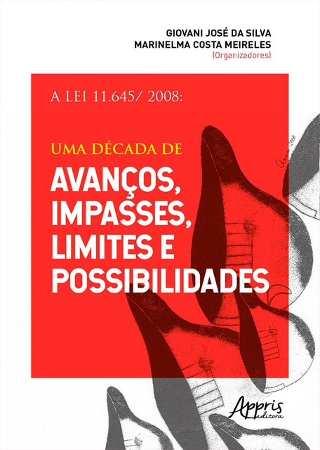 A Lei 11.645/ 2008: Uma Década de Avanços, Impasses, Limites e Possibilidades, Giovani José da Silva, Marinelma Costa Meireles