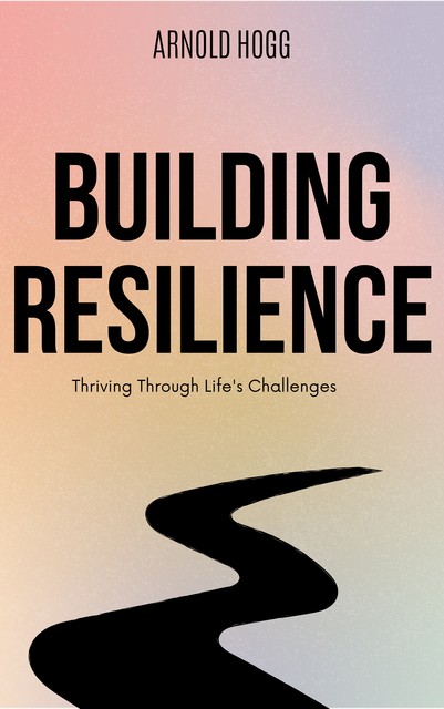 Building Resilience, Arnold Hogg