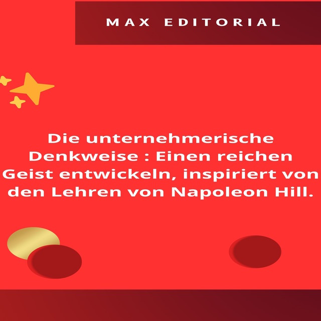 Die unternehmerische Denkweise : Einen reichen Geist entwickeln, inspiriert von den Lehren von Napoleon Hill, Max Editorial