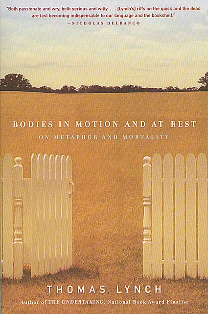 Bodies in Motion and at Rest: On Metaphor and Mortality, Thomas Lynch