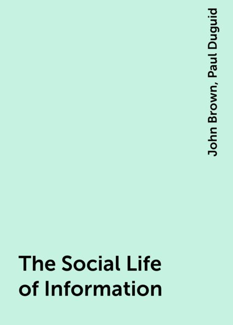 The Social Life of Information, John Brown, Paul Duguid