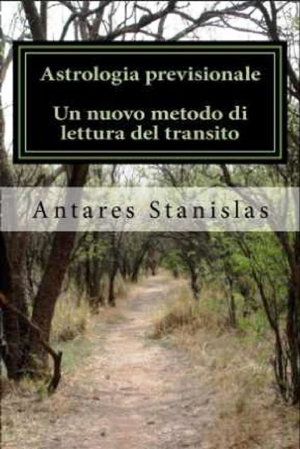 Astrologia previsionale.Un nuovo metodo di lettura del transito, Antares Stanislas
