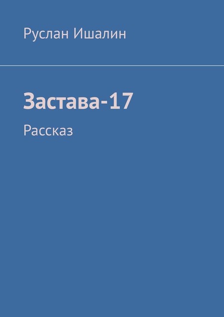 Застава-17. Рассказ, Руслан Ишалин