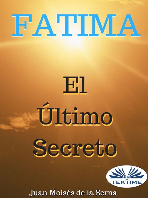 Fátima, El Último Secreto, Juan Moisés De La Serna