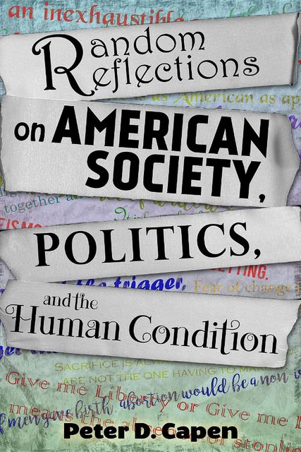 Random Reflections on American Society, Politics, and the Human Condition, Peter Capen
