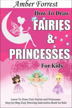 How To Draw Fairies and Princesses for Kids, Amber Forrest
