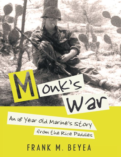 Monk’s War: An 18 Year Old Marine’s Story from the Rice Paddies, Frank M.Beyea