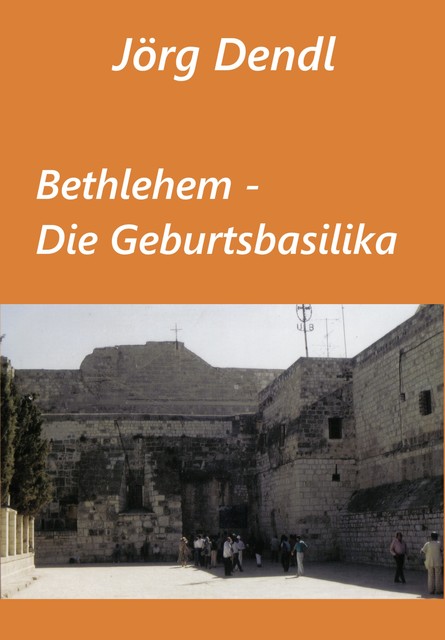 Bethlehem – Die Geburtsbasilika, Jörg Dendl