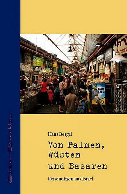 Von Palmen, Wüsten und Basaren: Reisenotizen aus Israel, Hans Bergel
