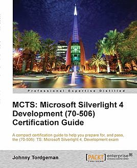 MCTS: Microsoft Silverlight 4 Development (70–506) Certification Guide, Johnny Tordgeman