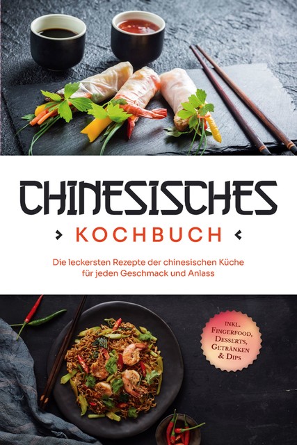 Chinesisches Kochbuch: Die leckersten Rezepte der chinesischen Küche für jeden Geschmack und Anlass – inkl. Fingerfood, Desserts, Getränken & Dips, Katharina Li