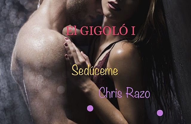 El GIGOLÓ I: Sedúceme (Spanish Edition), Chris Razo