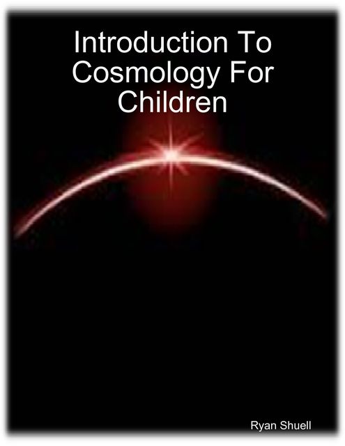 Introduction to Cosmology for Children, Ryan Shuell