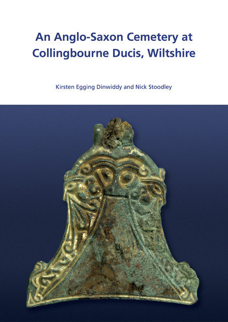 An Anglo-Saxon Cemetry at Collingbourne Ducis, Wiltshire, Kirsten Egging Dinwiddy, Nick Stoodley