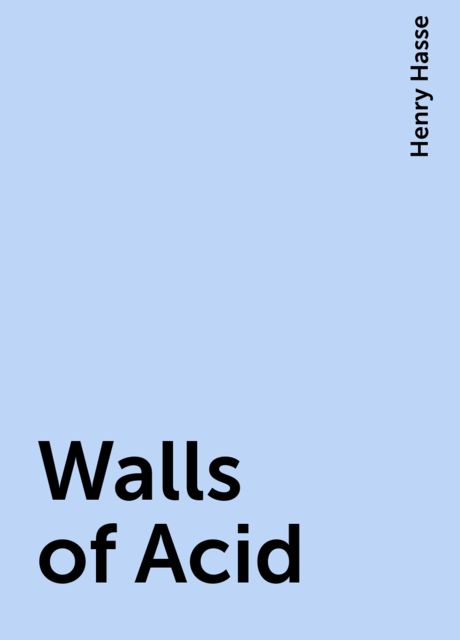 Walls of Acid, Henry Hasse