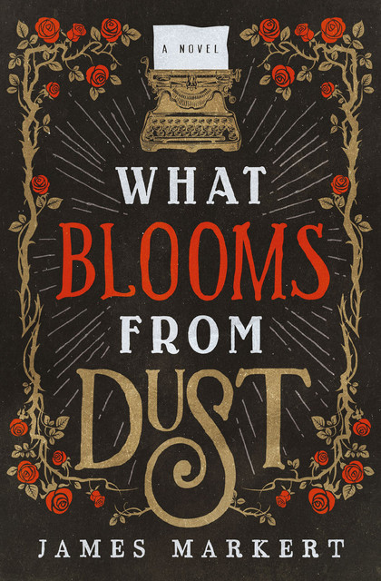 What Blooms from Dust, James Markert