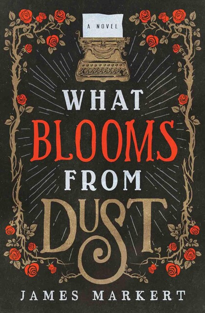 What Blooms from Dust, James Markert